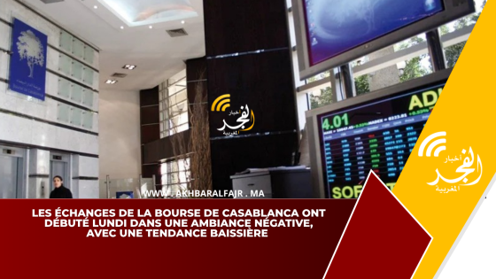 Les échanges de la Bourse de Casablanca ont débuté lundi dans une ambiance négative, avec une tendance baissière